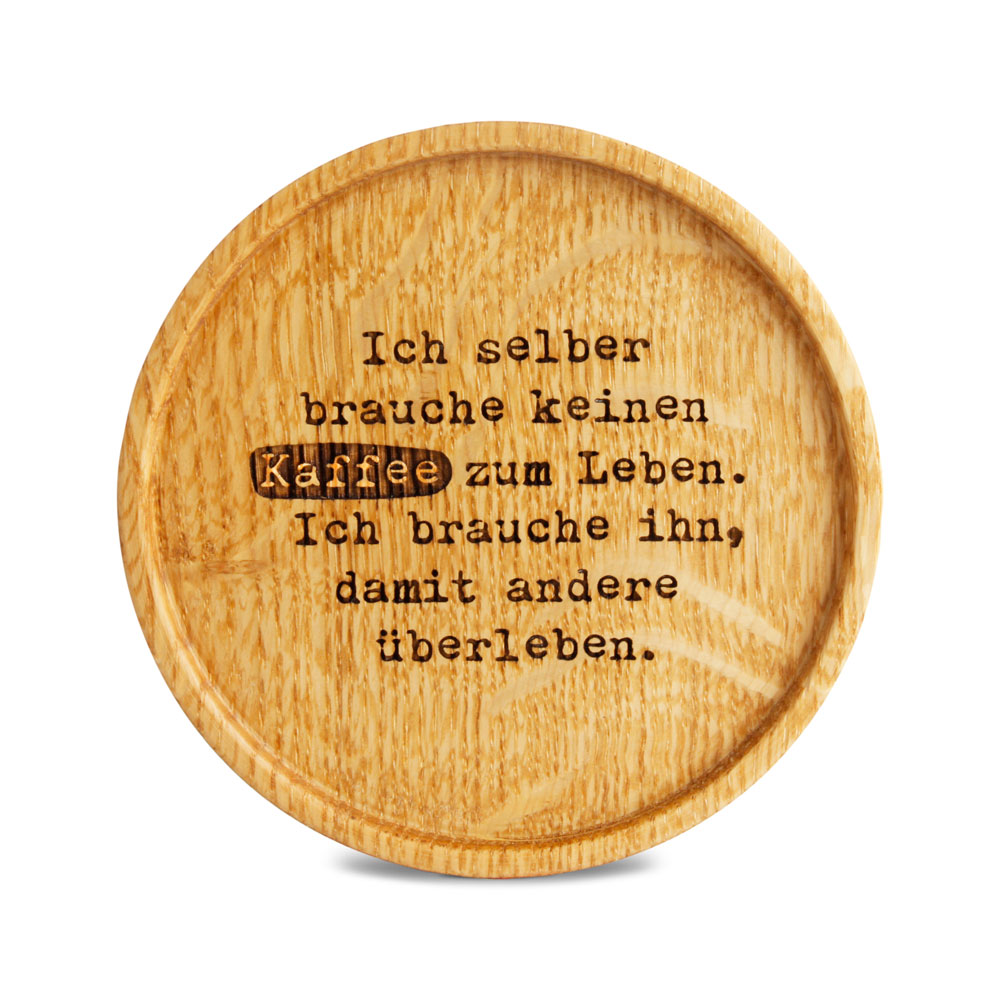 Untersetzer "Ich selber brauche keinen Kaffee..." Untersetzer "Ich selber brauche keinen Kaffee..."